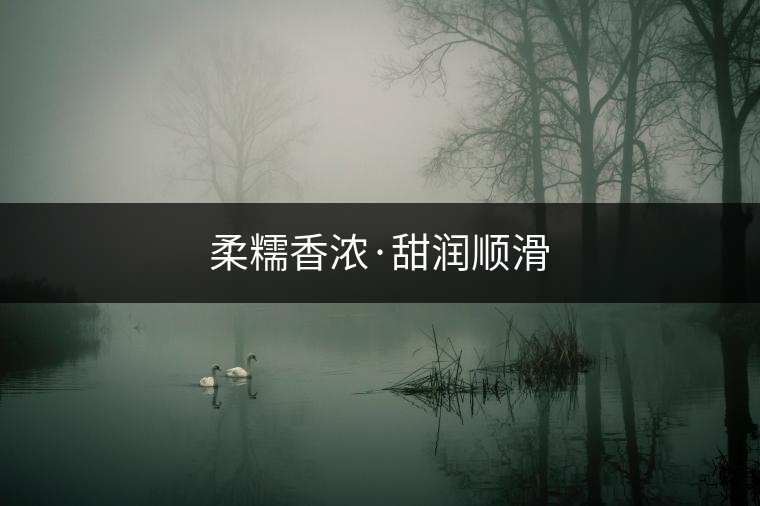 柔糯香濃·甜潤(rùn)順滑